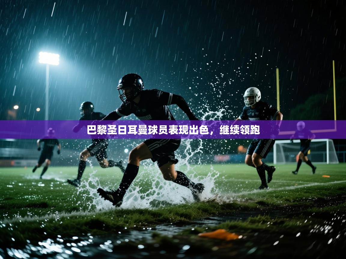 巴黎圣日耳曼球员表现出色,继续领跑 第1张