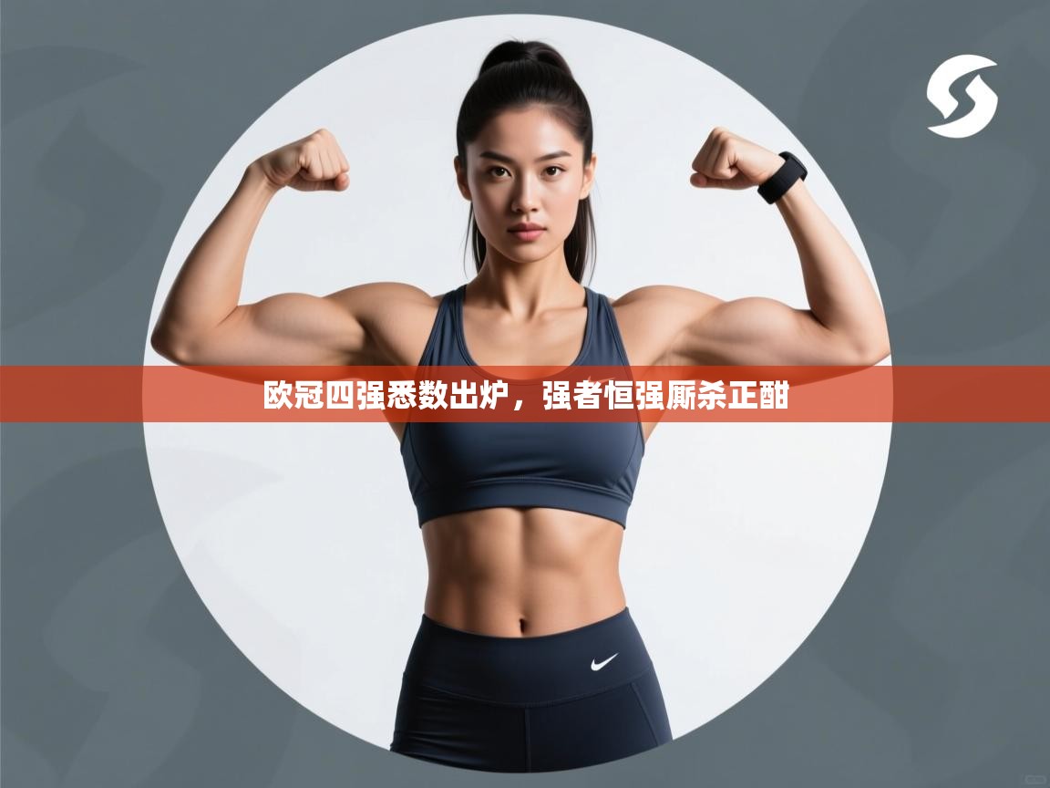 欧冠四强悉数出炉,强者恒强厮杀正酣